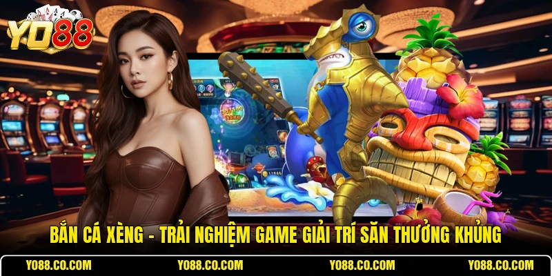 Bắn Cá Xèng - Trải Nghiệm Game Giải Trí Săn Thưởng Khủng