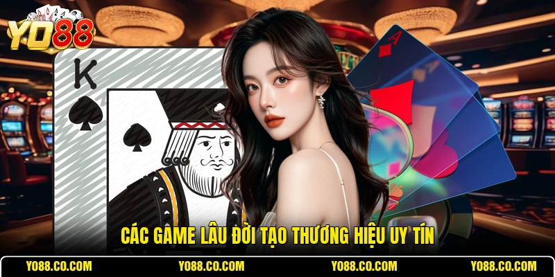 Các game lâu đời tạo thương hiệu uy tín