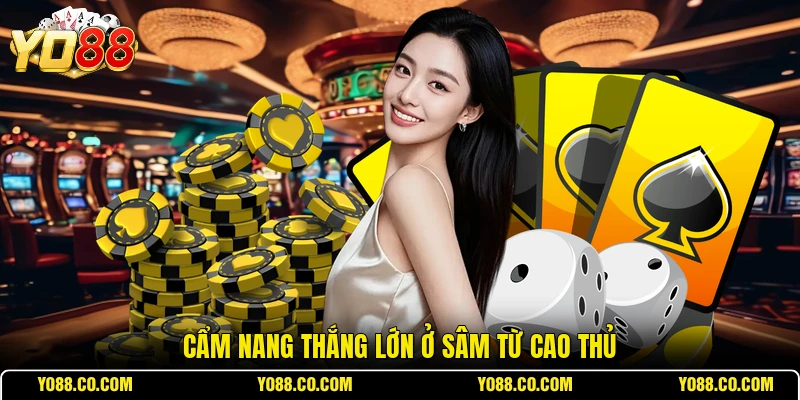 Cẩm nang thắng lớn ở sâm từ cao thủ