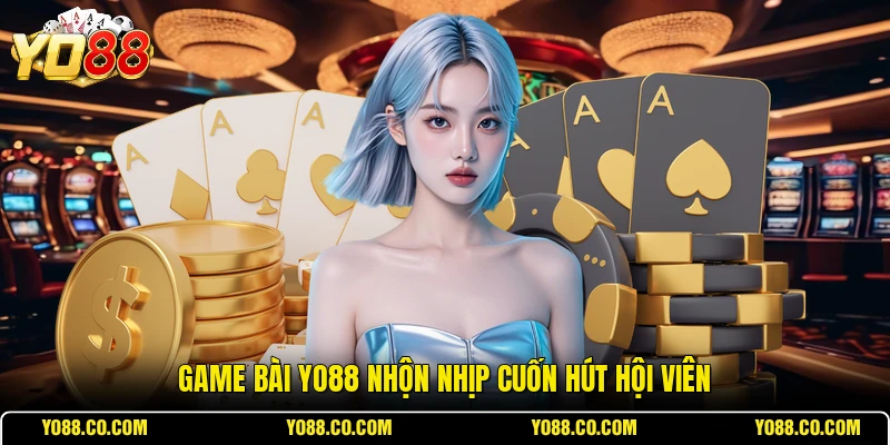 Game bài YO88 nhộn nhịp cuốn hút hội viên