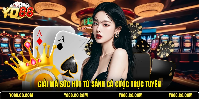 Giải mã sức hút từ sảnh cá cược trực tuyến