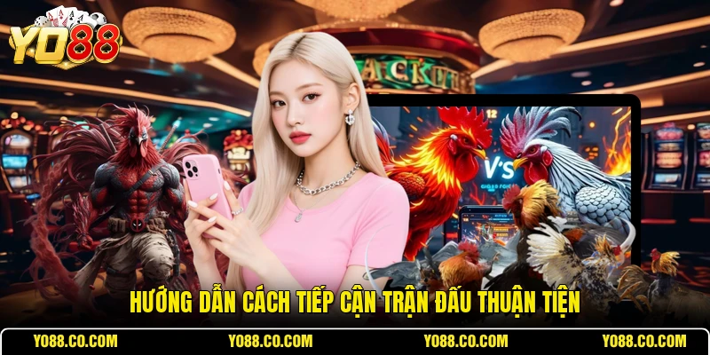 Hướng dẫn cách tiếp cận trận đấu thuận tiện
