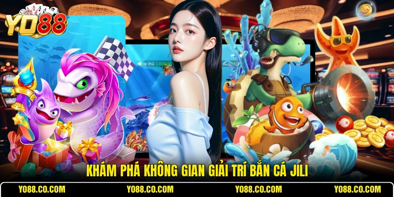 Khám phá không gian giải trí bắn cá JILI
