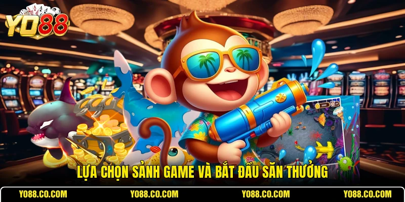 Lựa chọn sảnh game và bắt đầu săn thưởng