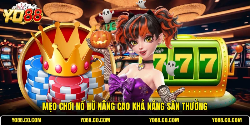 Mẹo chơi nổ hũ nâng cao khả năng săn thưởng