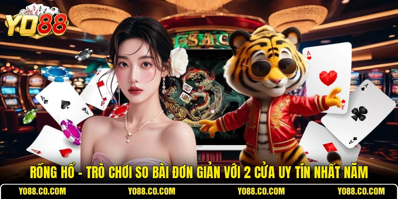 Rồng Hổ - Trò Chơi So Bài Đơn Giản Với 2 Cửa Uy Tín Nhất Năm