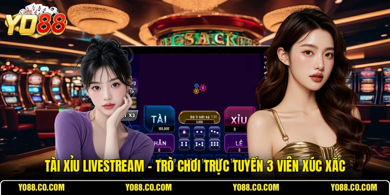 Tài Xỉu Livestream - Trò Chơi Trực Tuyến 3 Viên Xúc Xắc