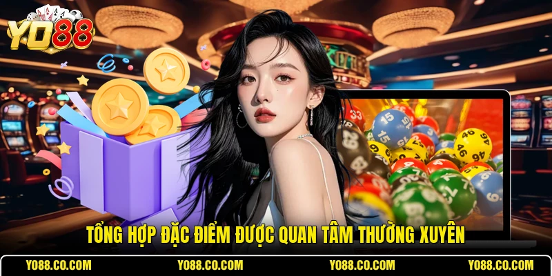 Tổng hợp đặc điểm được quan tâm thường xuyên