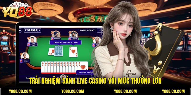 Trải nghiệm sảnh live casino với mức thưởng lớn
